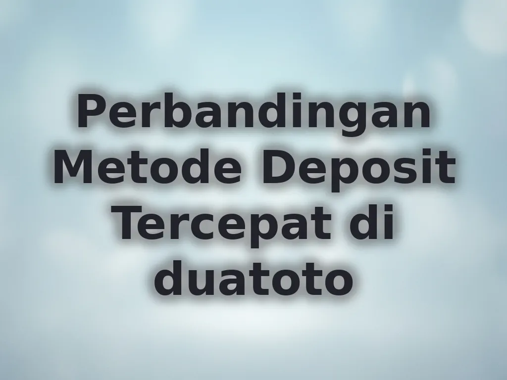 Perbandingan Metode Deposit Tercepat di duatoto