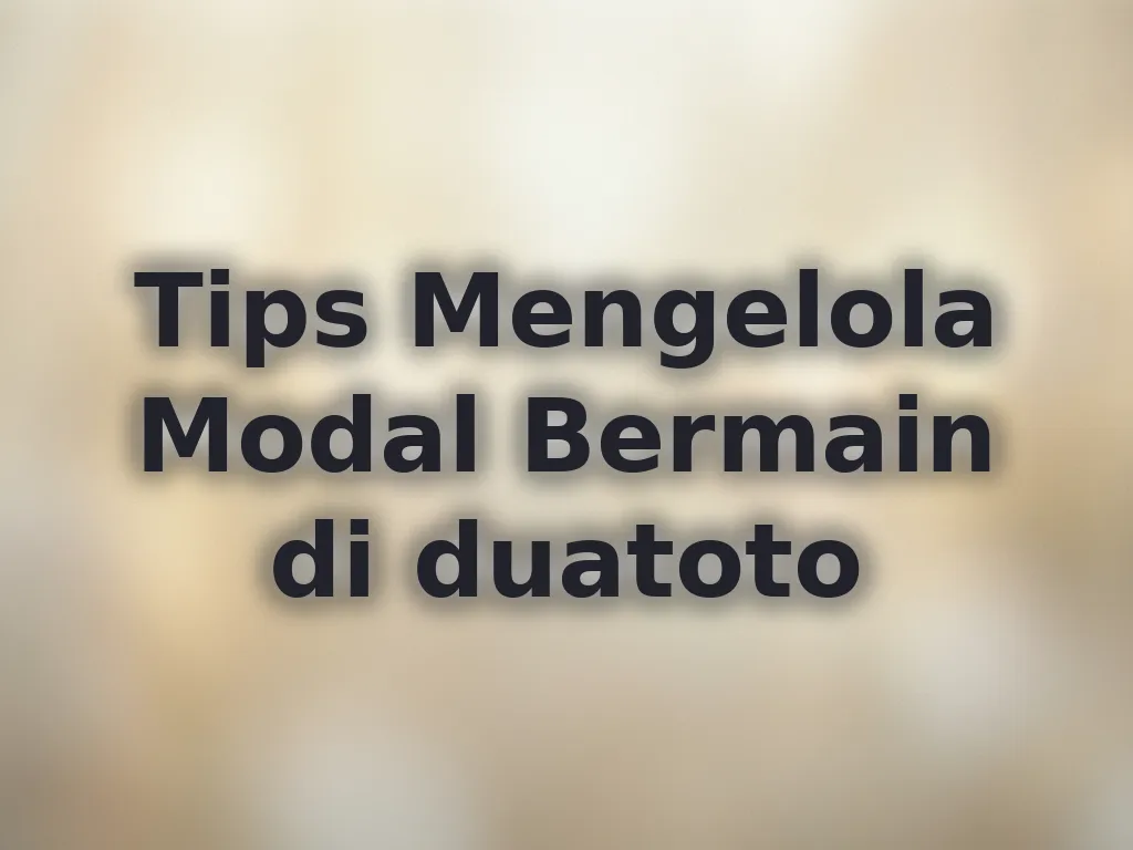 Tips Mengelola Modal Bermain di duatoto