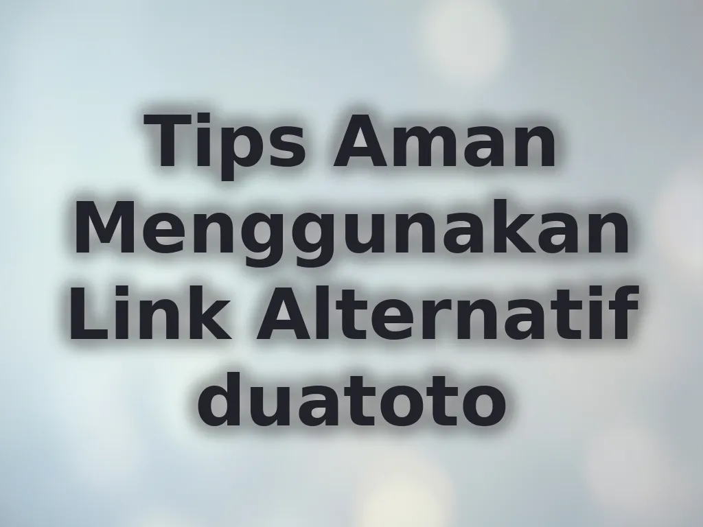 Tips Aman Menggunakan Link Alternatif duatoto
